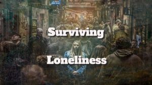 Overcoming Feelings of Isolation: Surviving Loneliness